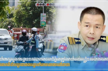 អ្នកនាំពាក្យស្នងការដ្ឋាននគរបាលរាជធានីភ្នំពេញណែនាំដល់មន្ត្រីនគរបាលចរាចរ ចាប់ផាកពិន័យប្រជាពលរដ្ឋទៅតាមគោលដៅនានា